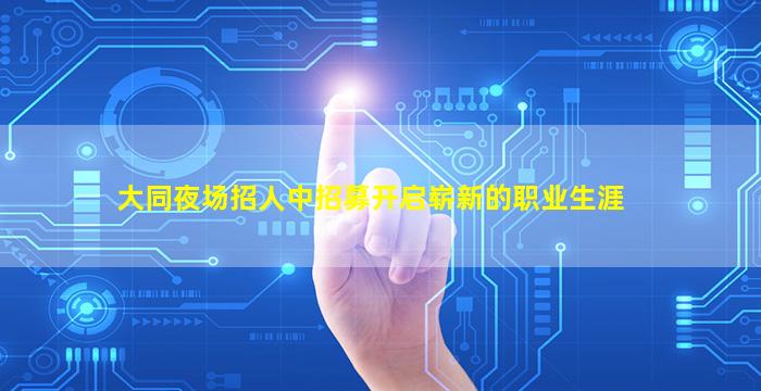 大同夜场招人中招募开启崭新的职业生涯